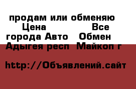 продам или обменяю › Цена ­ 180 000 - Все города Авто » Обмен   . Адыгея респ.,Майкоп г.